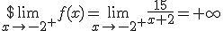 $\lim_{x\to -2^+}f(x)=\lim_{x\to -2^+}\frac{15}{x+2}=+\infty